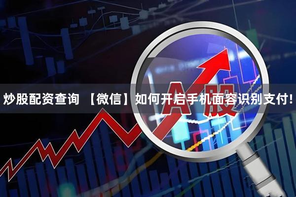 炒股配资查询 【微信】如何开启手机面容识别支付!
