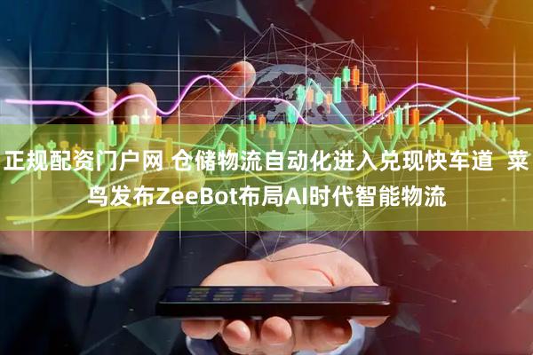 正规配资门户网 仓储物流自动化进入兑现快车道  菜鸟发布ZeeBot布局AI时代智能物流